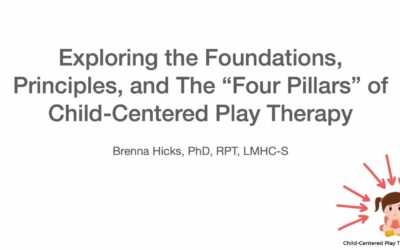 (Part 1 of 6) Foundations, Principles, and The “Four Pillars” of Child-Centered Play Therapy