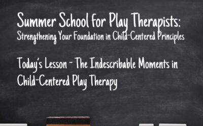 The Indescribable Moments in Child-Centered Play Therapy