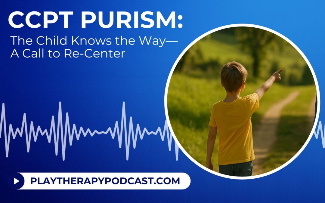 CCPT Purism: The Child Knows the Way—A Call to Re-Center