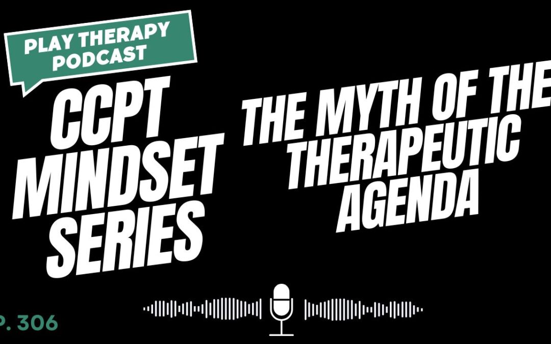 CCPT Mindset: The Myth of the Therapeutic Agenda