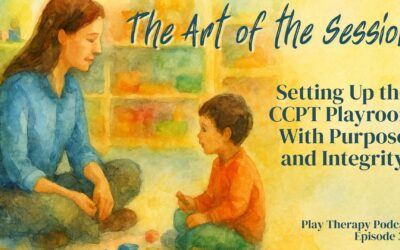 The Art of the Session: Setting Up the CCPT Playroom With Purpose and Integrity