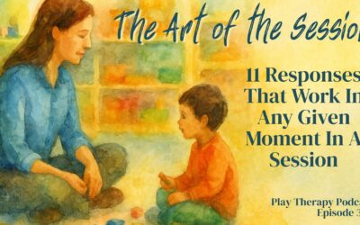 322 | Art of the Session: The CCPT Therapist’s Shortlist—11 Responses That Work In Any Given Moment In A Session